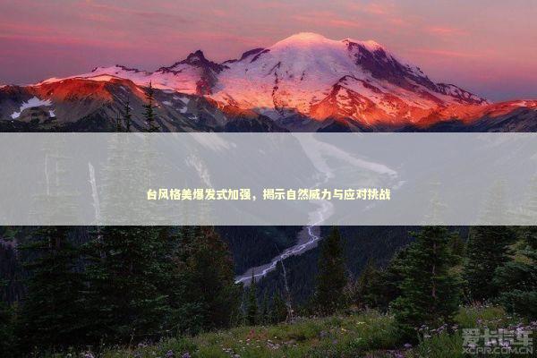 台风格美爆发式加强，揭示自然威力与应对挑战