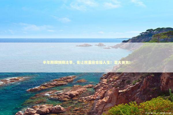 半年期限情降法事，竟让我重拾幸福人生！喜大普奔！