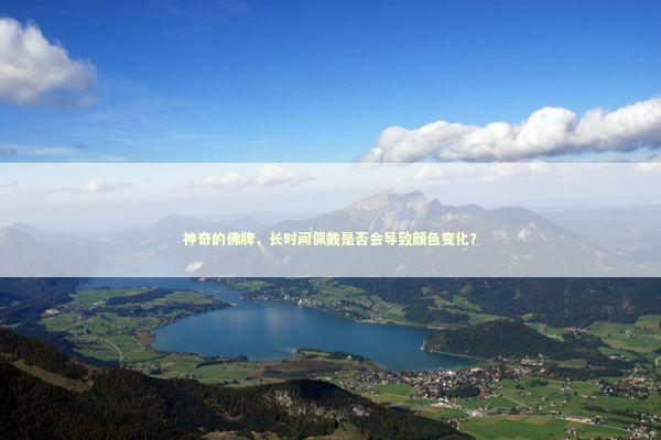 神奇的佛牌，长时间佩戴是否会导致颜色变化？