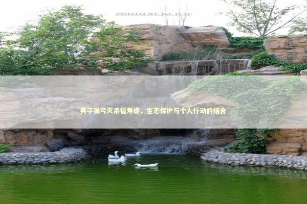 男子弹弓灭杀福寿螺，生态保护与个人行动的结合