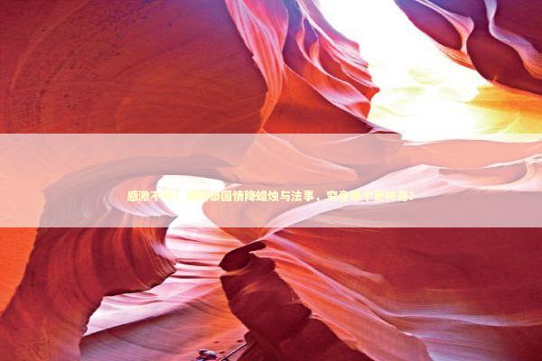 感激不尽！揭秘泰国情降蜡烛与法事，究竟哪个更神奇？