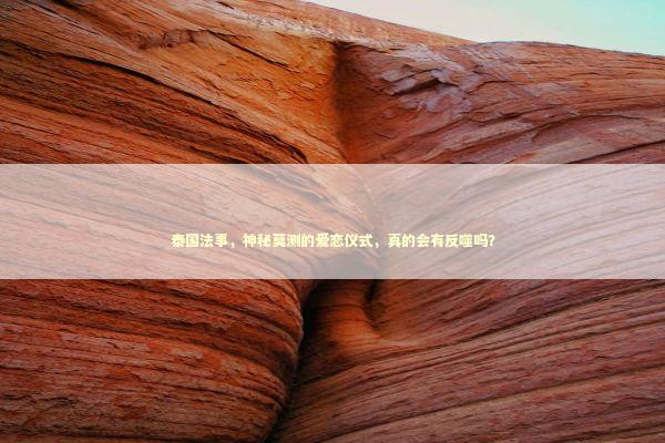 泰国法事，神秘莫测的爱恋仪式，真的会有反噬吗？