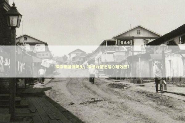 探索泰国情降头，神秘力量还是心理效应？