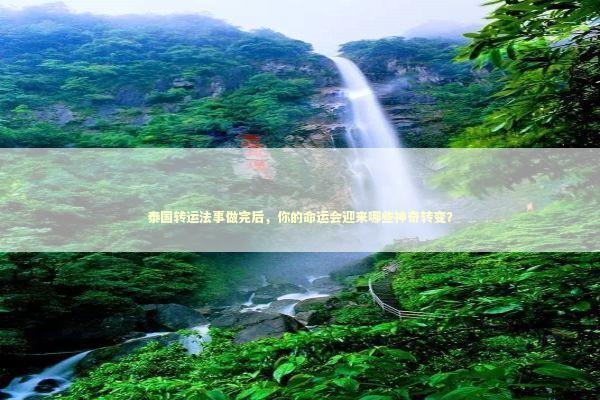 泰国转运法事做完后，你的命运会迎来哪些神奇转变？