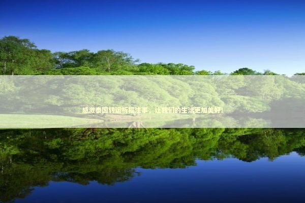 感激泰国转运祈福法事，让我们的生活更加美好！