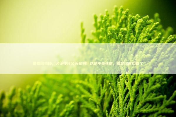 做泰国情降，必须使用公历日期！这绝不是迷信，看完你就明白了