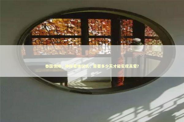 泰国情降，神秘爱情仪式，需要多少天才能实现真爱？