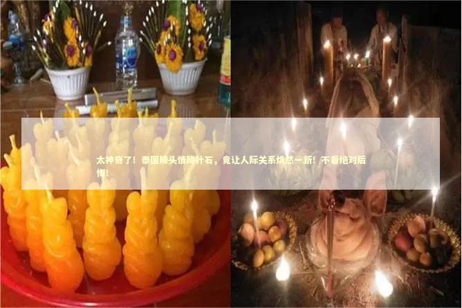 太神奇了！泰国降头情降针石，竟让人际关系焕然一新！不看绝对后悔！