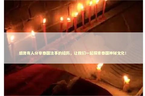 感激有人分享泰国法事的经历，让我们一起探索泰国神秘文化！