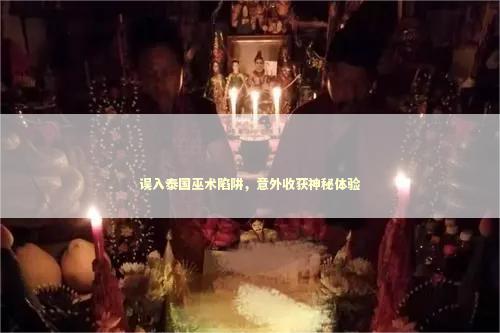 误入泰国巫术陷阱，意外收获神秘体验