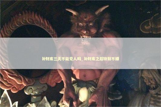 补财库三天不能见人吗_补财库之后特别不顺