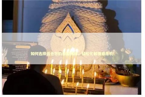 如何选择适合您的泰国佛牌，轻松化解情感危机！