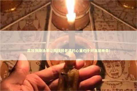 高效情降法事让我找回老婆的心重归于好真是神奇！
