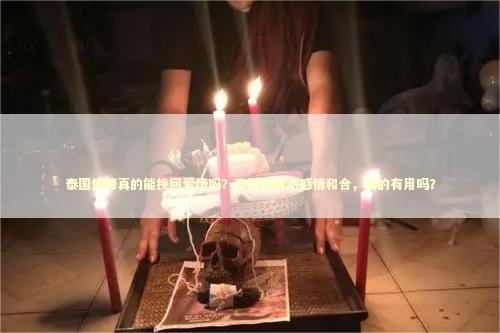 泰国情降真的能挽回爱情吗？泰国佛牌助感情和合，真的有用吗？