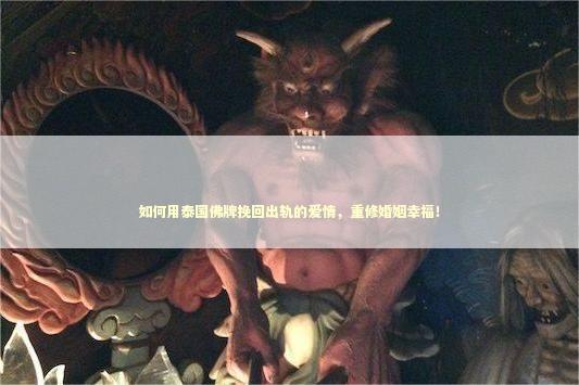 如何用泰国佛牌挽回出轨的爱情，重修婚姻幸福！